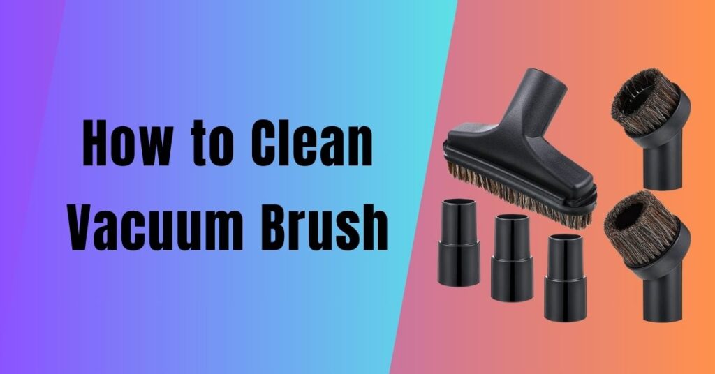 How to Clean Vacuum Brush