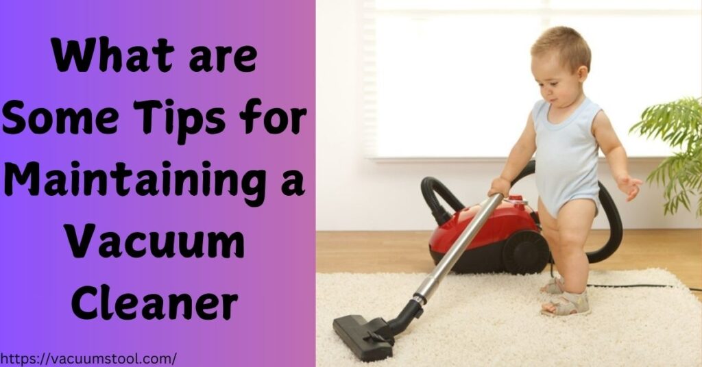 What are Some Tips for Maintaining a Vacuum Cleaner