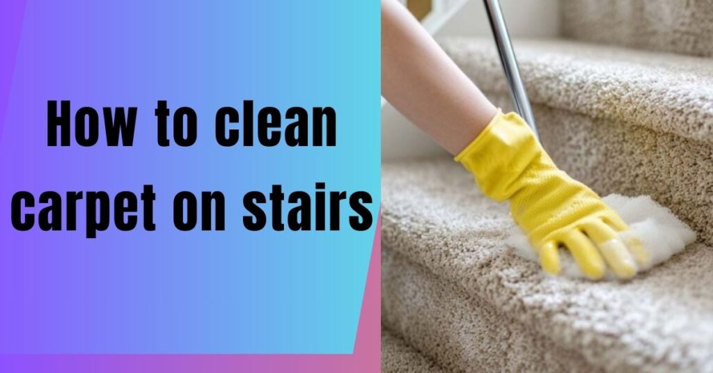 How to clean carpet on stairs